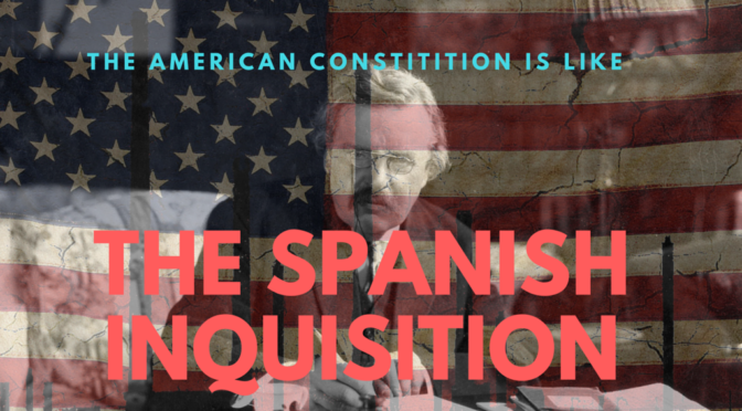 the american constitution is like the spanish inquisition — chesterton