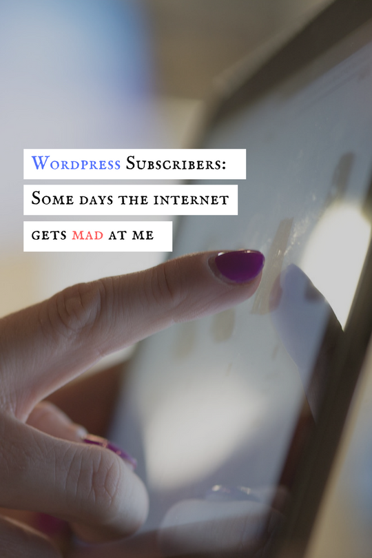 WordPress Subscribers: Some Days the Internet Gets Mad at Me
