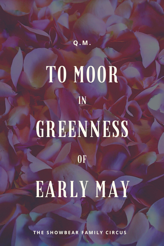 QM. To Moor in Greenness of Early May.