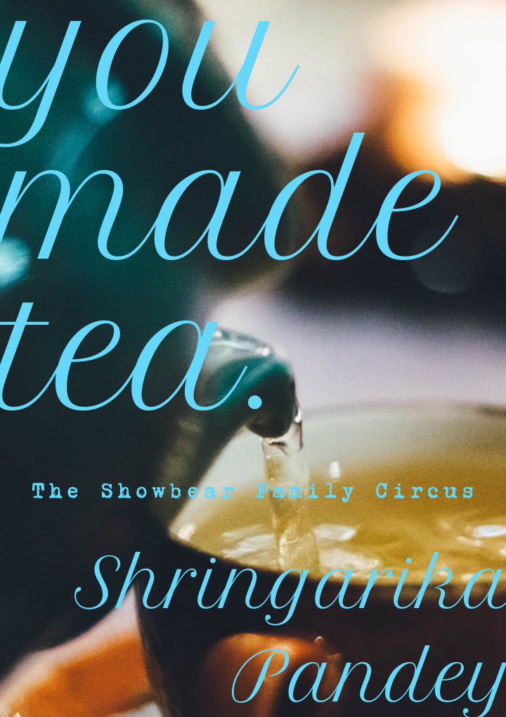 You Made Tea. Shringarika Pandey.
