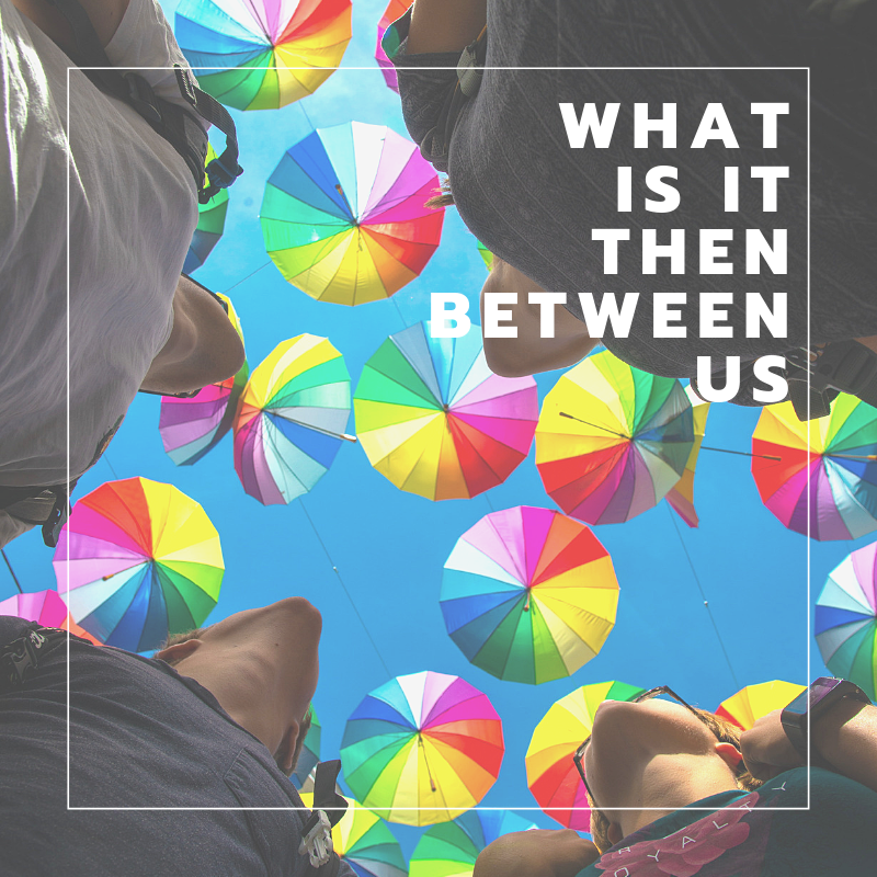 what is it then between us